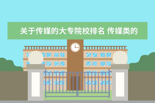 关于传媒的大专院校排名 传媒类的大专都有哪些