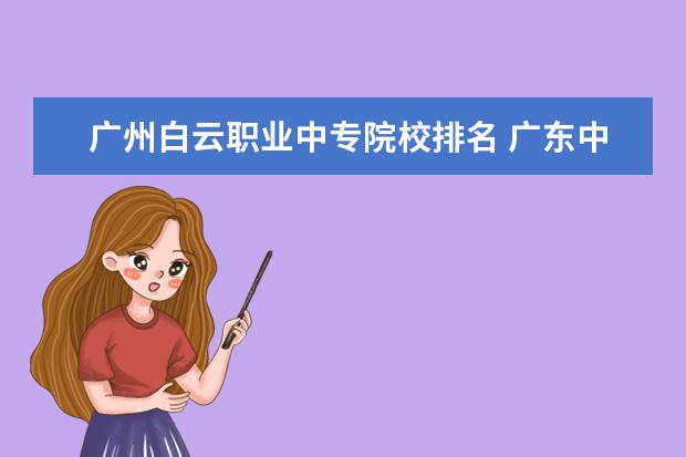 广州白云职业中专院校排名 广东中专学校排名榜