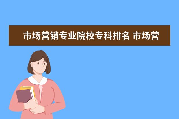 市场营销专业院校专科排名 市场营销 院校排名