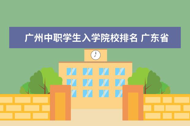 广州中职学生入学院校排名 广东省有几所五年制大专院校