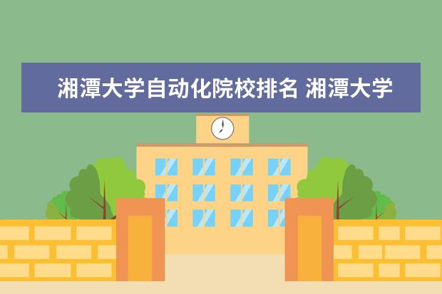 湘潭大学自动化院校排名 湘潭大学的自动化专业