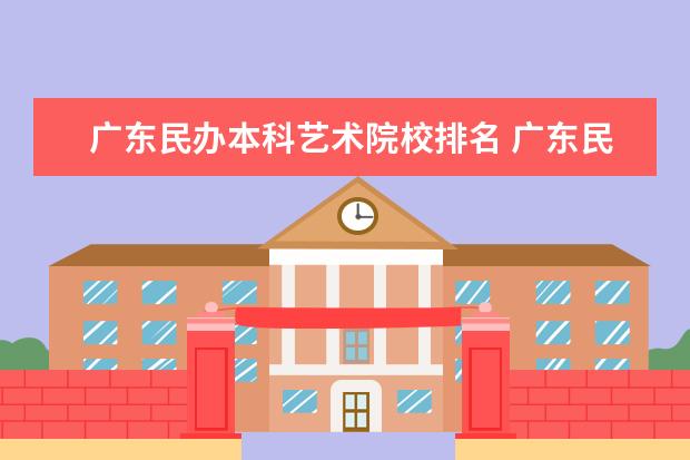 广东民办本科艺术院校排名 广东民办大学排名