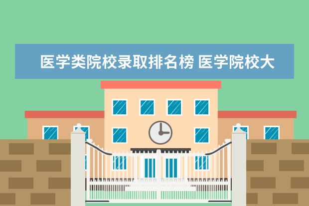 医学类院校录取排名榜 医学院校大学排名及录取分数线2021