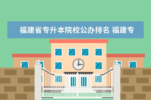 福建省专升本院校公办排名 福建专升本可以考哪些学校