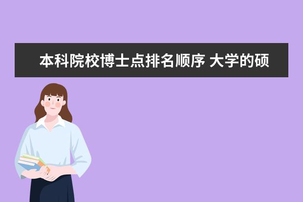 本科院校博士点排名顺序 大学的硕士点、博士点的数量与大学的本科教育实力有...