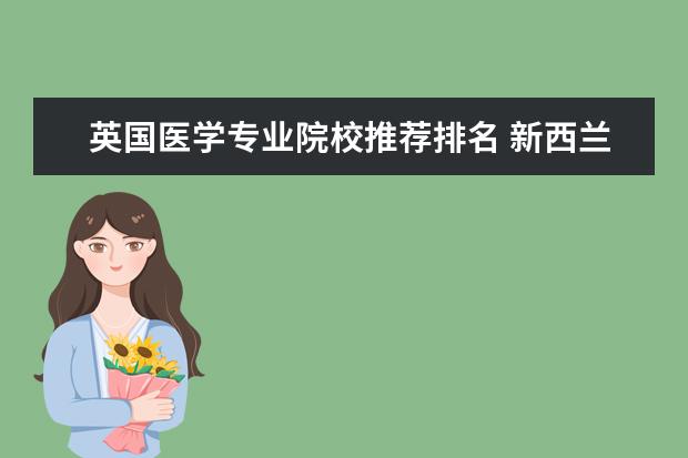 英国医学专业院校推荐排名 新西兰留学有哪些比较好的医学院
