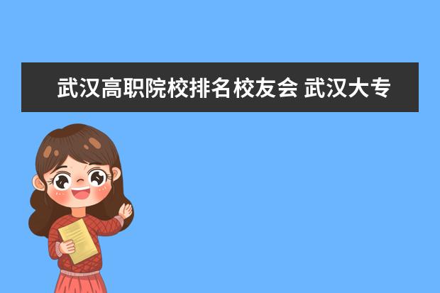 武汉高职院校排名校友会 武汉大专院校排名