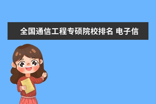 全国通信工程专硕院校排名 电子信息类专硕可以选择哪些考研报考院校?