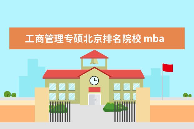工商管理专硕北京排名院校 mba 有哪些院校呢?选择哪个?