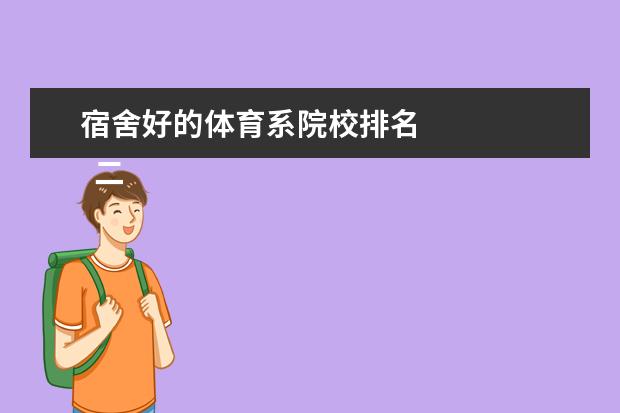 宿舍好的体育系院校排名 
  二、成都体育学院宿舍环境及图片