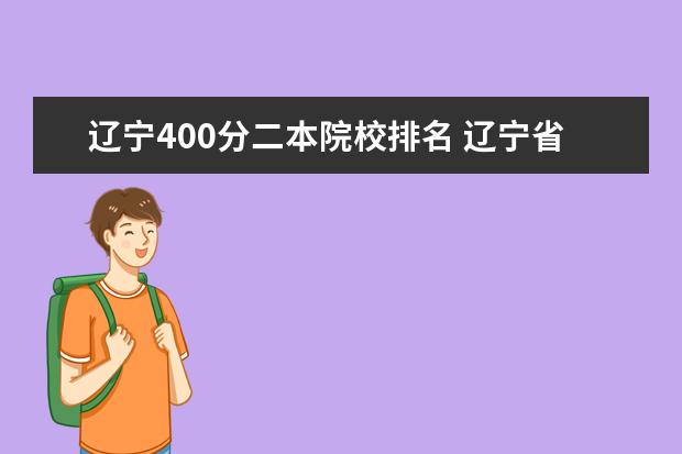 辽宁400分二本院校排名 辽宁省高考分数线400多能上那些二本学校