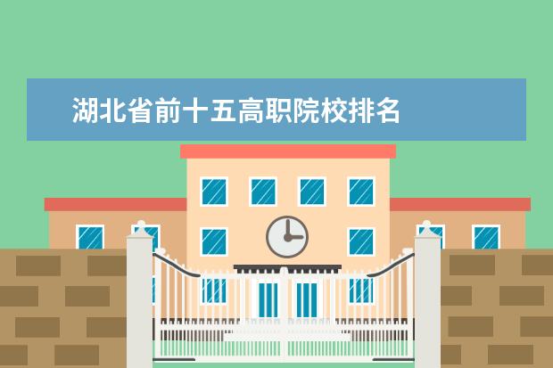 湖北省前十五高职院校排名 
  入围双高计划的高职院校有几类