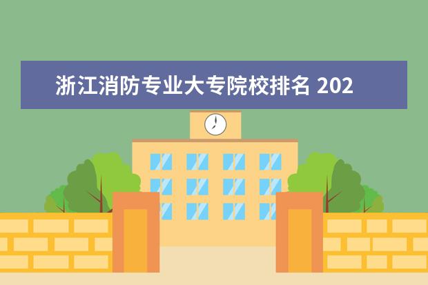 浙江消防专业大专院校排名 2021大专毕业生可以报名消防救援学院吗?