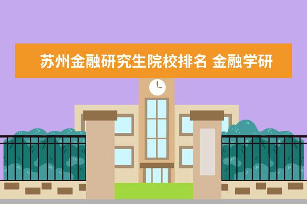 苏州金融研究生院校排名 金融学研究生学校排名