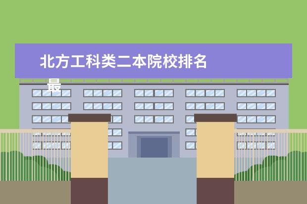 北方工科类二本院校排名 
  最有潜力的二本大学名单
