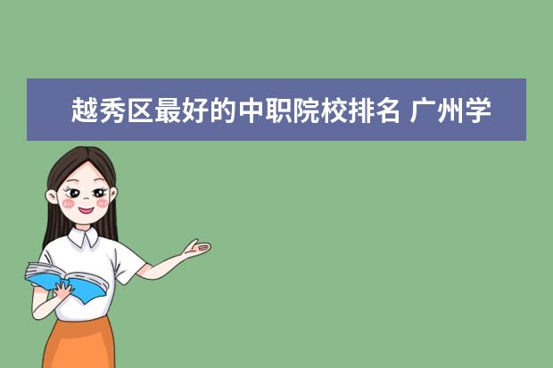 越秀区最好的中职院校排名 广州学电子专业的学校?
