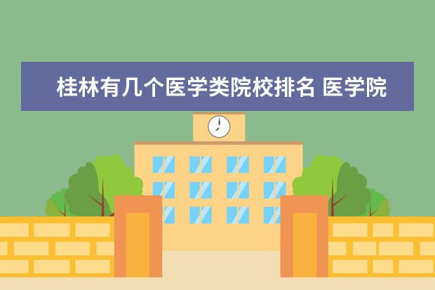 桂林有几个医学类院校排名 医学院校大学排名