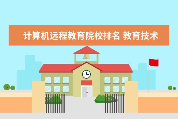 计算机远程教育院校排名 教育技术学专业的研究方向及大学考研排名