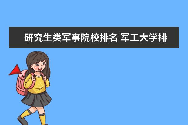 研究生类军事院校排名 军工大学排名