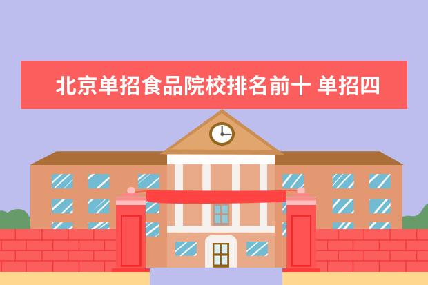 北京单招食品院校排名前十 单招四川女生学食品生物技术可以吗?