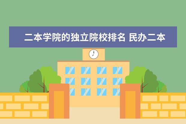 二本学院的独立院校排名 民办二本相比“独立学院”要好?