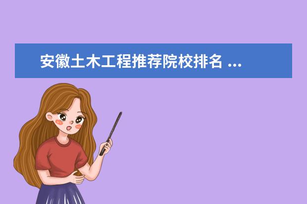 安徽土木工程推荐院校排名 ...安徽理科,578分全省排名14546,想学土木工程、车...