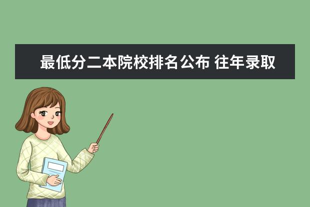 最低分二本院校排名公布 往年录取分数线最低的二本大学有几所