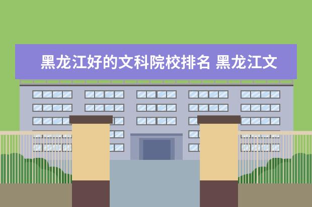 黑龙江好的文科院校排名 黑龙江文科400分能上什么大学