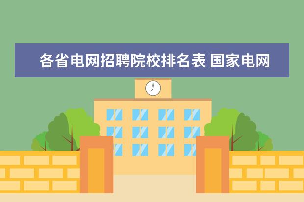 各省电网招聘院校排名表 国家电网招聘,除了电气专业外,还有哪些专业招的比较...