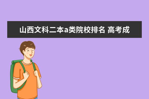 山西文科二本a类院校排名 高考成绩属于第一分数段第二分数段是什么意思 - 百...