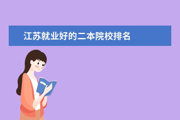 江苏就业好的二本院校排名 
  参考资料来源：