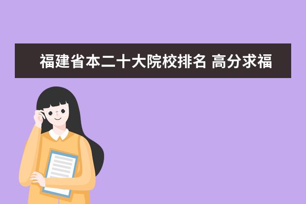 福建省本二十大院校排名 高分求福建省历年本一本二的录取率!