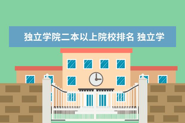 独立学院二本以上院校排名 独立学院排名