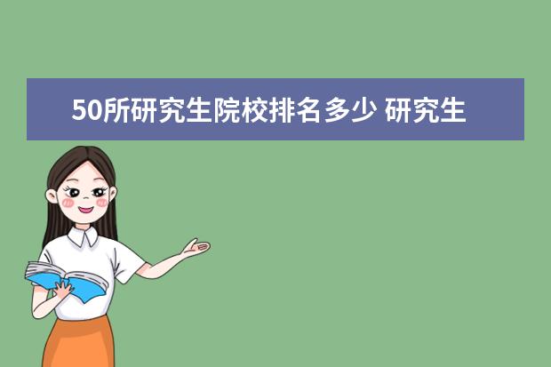 50所研究生院校排名多少 研究生学校有哪些?