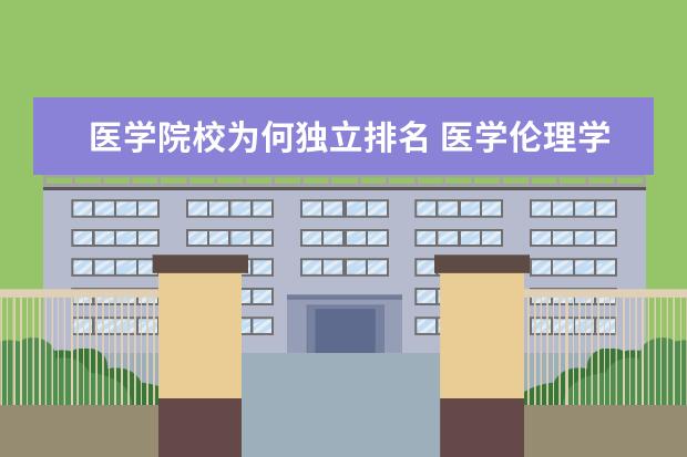 医学院校为何独立排名 医学伦理学作为一门独立的学科首先产生于哪个国家 -...