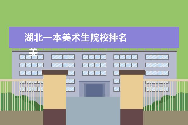 湖北一本美术生院校排名 
  美术类专业有哪些