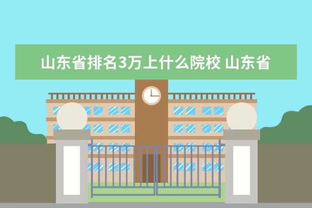 山东省排名3万上什么院校 山东省高考成绩在全省排名30万左右能上什么大学? - ...