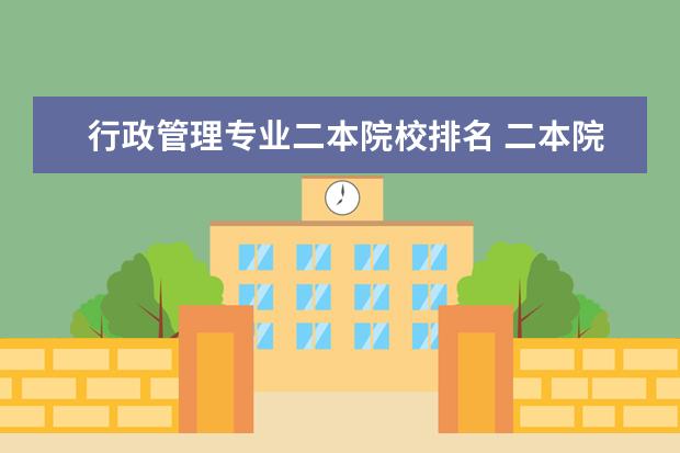 行政管理专业二本院校排名 二本院校王牌专业排名