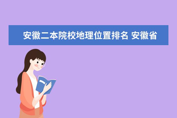 安徽二本院校地理位置排名 安徽省二本排名2022最新排名