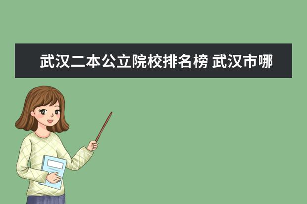 武汉二本公立院校排名榜 武汉市哪些二本学校比较好?