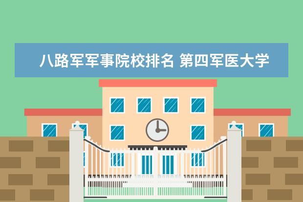 八路军军事院校排名 第四军医大学如何,毕业后分配如何?