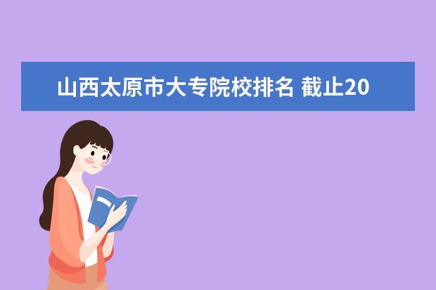 山西太原市大专院校排名 截止2014年年中国一共有多少个城市