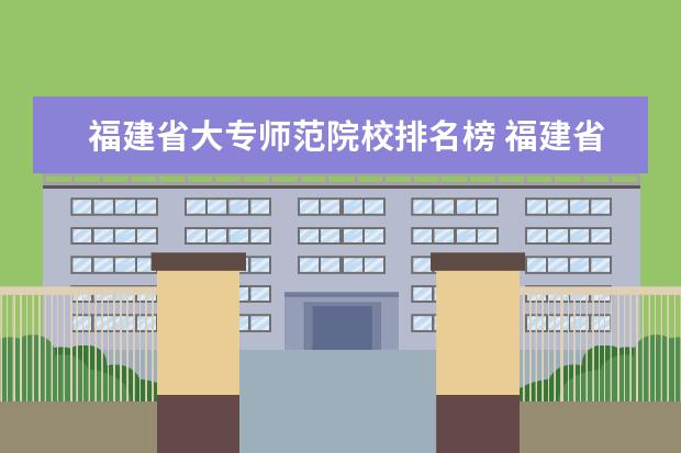福建省大专师范院校排名榜 福建省泉州幼儿师范专科学校怎么样