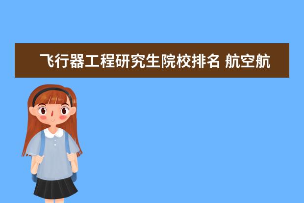 飞行器工程研究生院校排名 航空航天有哪些大学排名