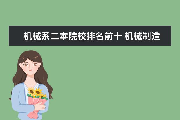 机械系二本院校排名前十 机械制造及自动化 哪个大学比较好二本的大学 不懂别...