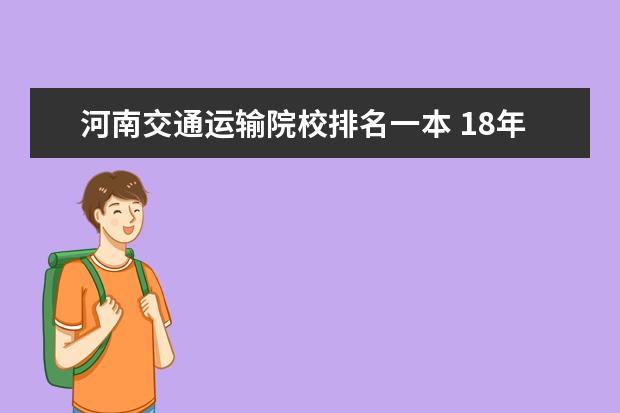 河南交通运输院校排名一本 18年河南高考前5万名上啥学校