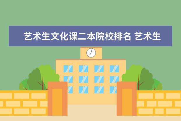 艺术生文化课二本院校排名 艺术生高考文化课多少分能考个二本。