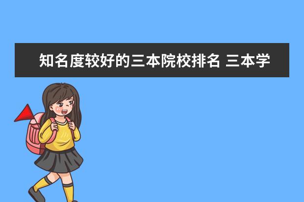 知名度较好的三本院校排名 三本学校,和专科学校,哪个更有出路?