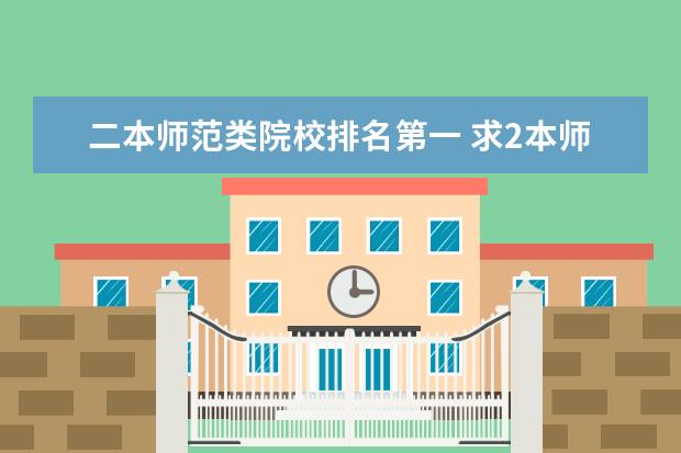 二本师范类院校排名第一 求2本师范类大学排名