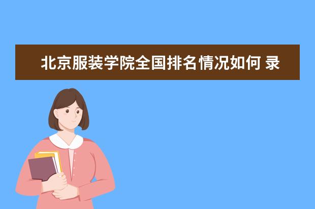 北京服装学院全国排名情况如何 录取分数线是多少